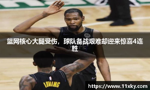 篮网核心大腿受伤，球队备战艰难却迎来惊喜4连胜