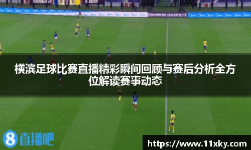 横滨足球比赛直播精彩瞬间回顾与赛后分析全方位解读赛事动态