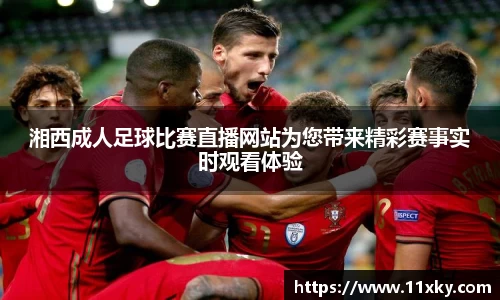 湘西成人足球比赛直播网站为您带来精彩赛事实时观看体验