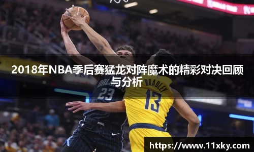 2018年NBA季后赛猛龙对阵魔术的精彩对决回顾与分析