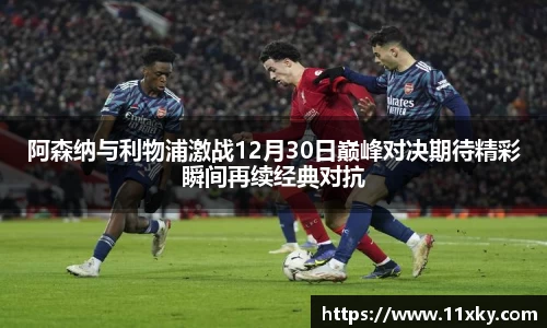 阿森纳与利物浦激战12月30日巅峰对决期待精彩瞬间再续经典对抗