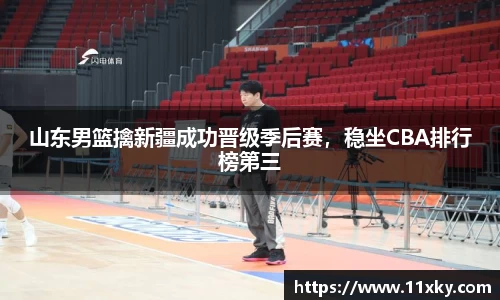山东男篮擒新疆成功晋级季后赛，稳坐CBA排行榜第三